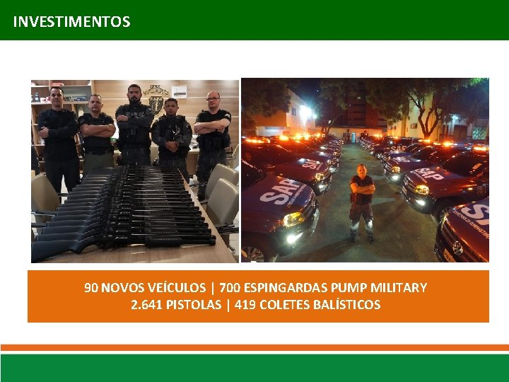 INVESTIMENTOS 90 NOVOS VEÍCULOS | 700 ESPINGARDAS PUMP MILITARY 2. 641 PISTOLAS | 419