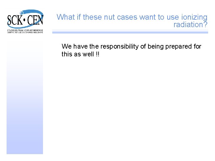 What if these nut cases want to use ionizing radiation? We have the responsibility