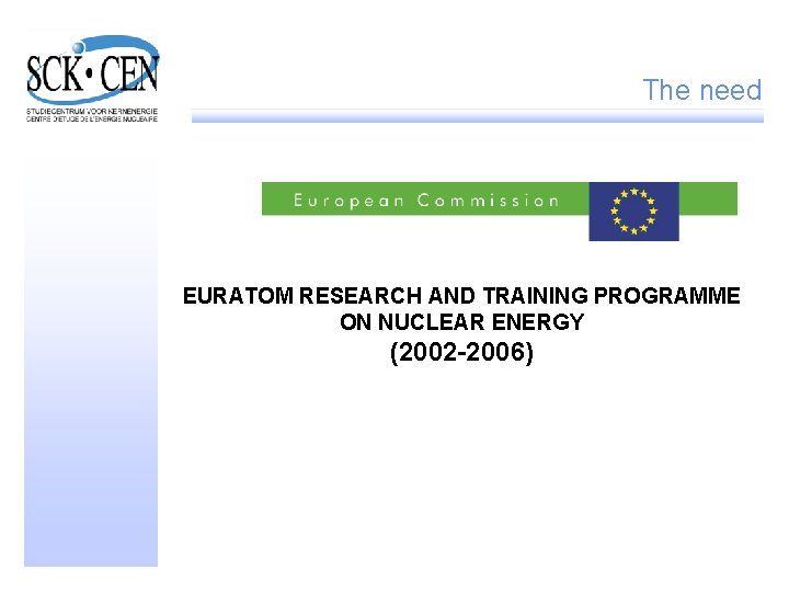 The need EURATOM RESEARCH AND TRAINING PROGRAMME ON NUCLEAR ENERGY (2002 -2006) 