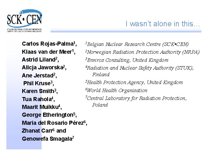 I wasn’t alone in this… Carlos Rojas-Palma 1, 1 Belgian Nuclear Research Centre (SCK