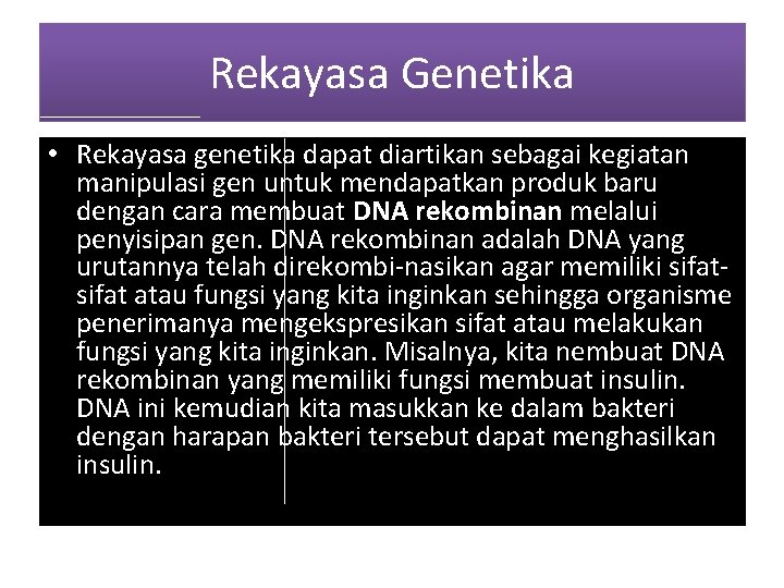 Rekayasa Genetika • Rekayasa genetika dapat diartikan sebagai kegiatan manipulasi gen untuk mendapatkan produk