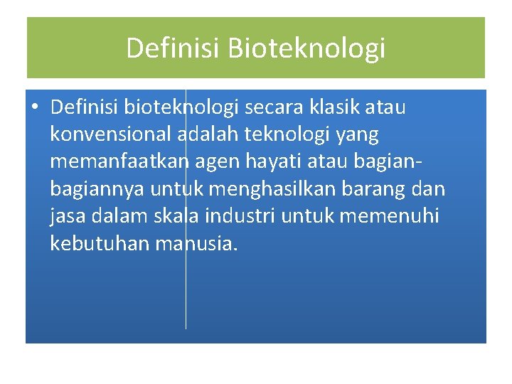 Definisi Bioteknologi • Definisi bioteknologi secara klasik atau konvensional adalah teknologi yang memanfaatkan agen