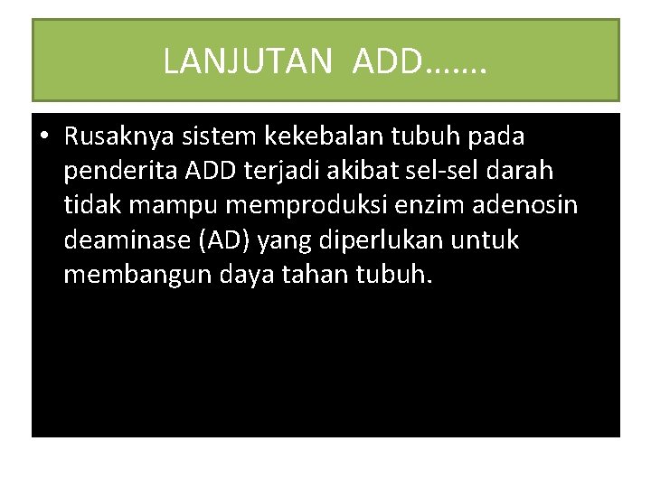 LANJUTAN ADD……. • Rusaknya sistem kekebalan tubuh pada penderita ADD terjadi akibat sel darah