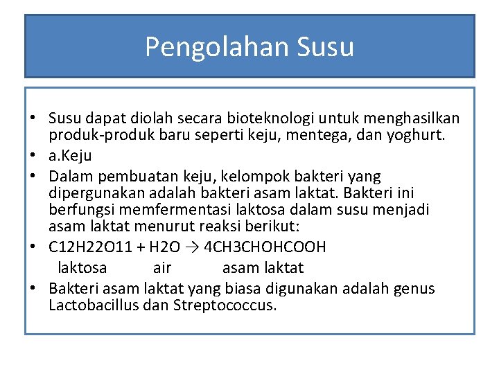 Pengolahan Susu • Susu dapat diolah secara bioteknologi untuk menghasilkan produk baru seperti keju,