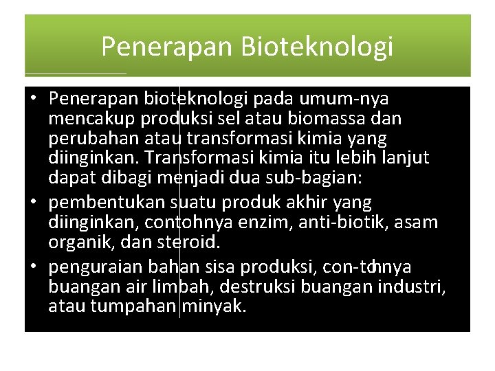 Penerapan Bioteknologi • Penerapan bioteknologi pada umum nya mencakup produksi sel atau biomassa dan