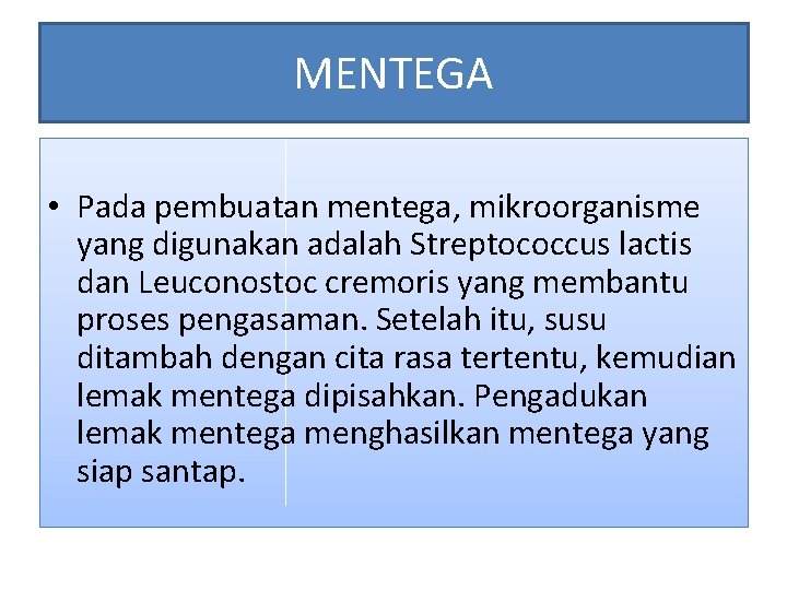 MENTEGA • Pada pembuatan mentega, mikroorganisme yang digunakan adalah Streptococcus lactis dan Leuconostoc cremoris