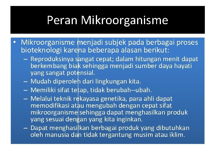 Peran Mikroorganisme • Mikroorganisme menjadi subjek pada berbagai proses bioteknologi karena beberapa alasan berikut: