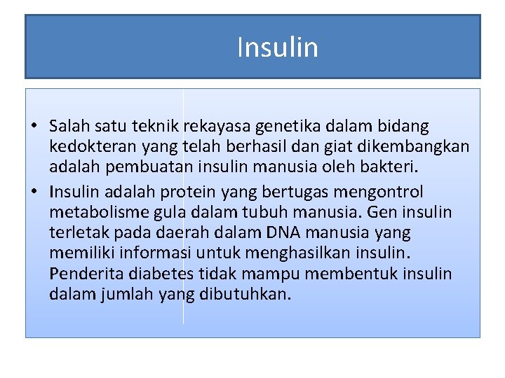 Insulin • Salah satu teknik rekayasa genetika dalam bidang kedokteran yang telah berhasil dan
