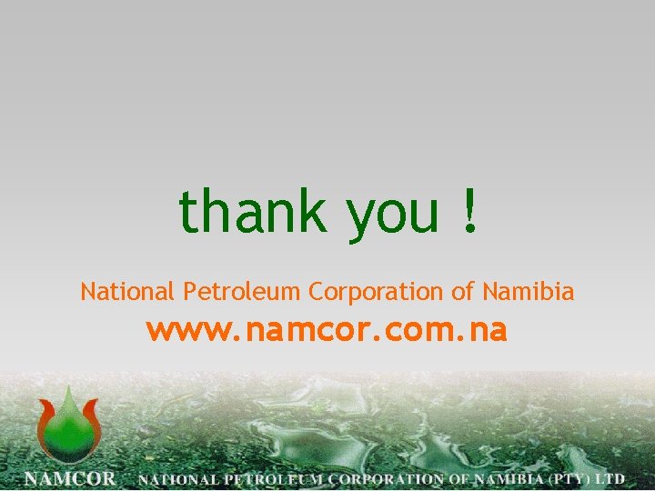 thank you ! National Petroleum Corporation of Namibia www. namcor. com. na 