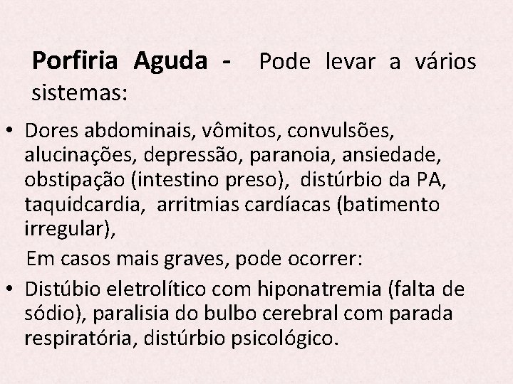 Porfiria Aguda - Pode levar a vários sistemas: • Dores abdominais, vômitos, convulsões, alucinações,