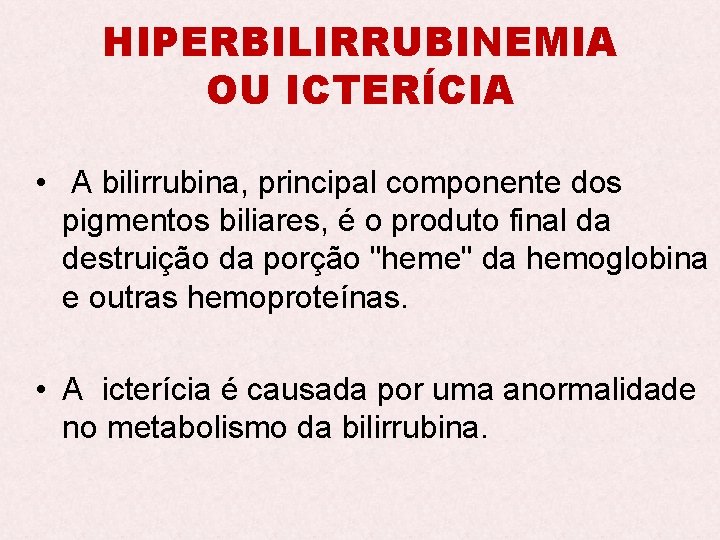 HIPERBILIRRUBINEMIA OU ICTERÍCIA • A bilirrubina, principal componente dos pigmentos biliares, é o produto