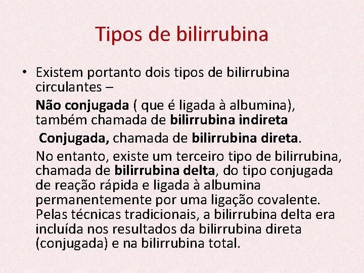 Tipos de bilirrubina • Existem portanto dois tipos de bilirrubina circulantes – Não conjugada