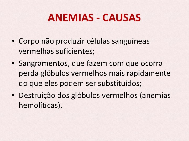 ANEMIAS - CAUSAS • Corpo não produzir células sanguíneas vermelhas suficientes; • Sangramentos, que