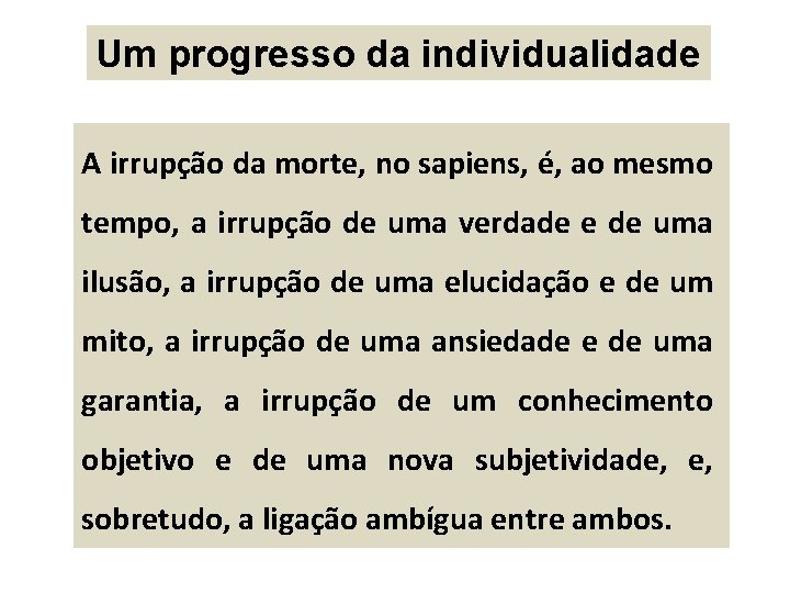 Um progresso da individualidade A irrupção da morte, no sapiens, é, ao mesmo tempo,