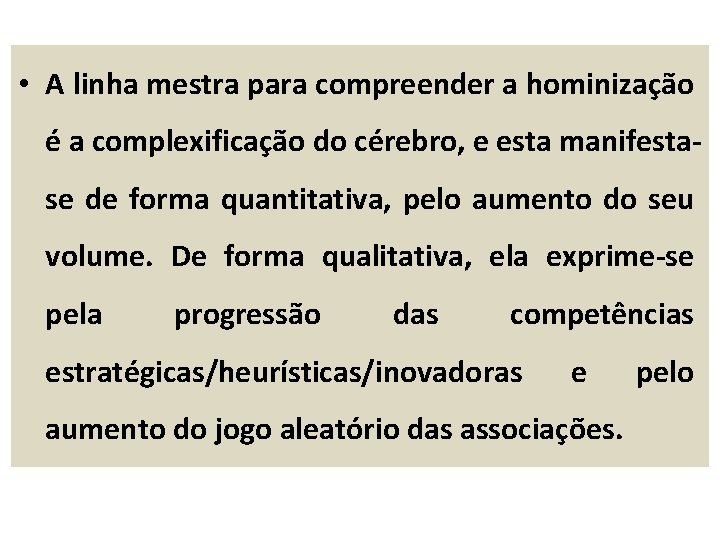  • A linha mestra para compreender a hominização é a complexificação do cérebro,