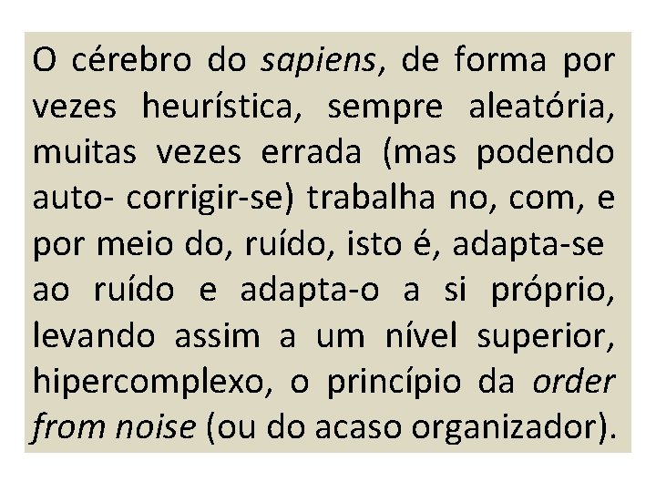 O cérebro do sapiens, de forma por vezes heurística, sempre aleatória, muitas vezes errada