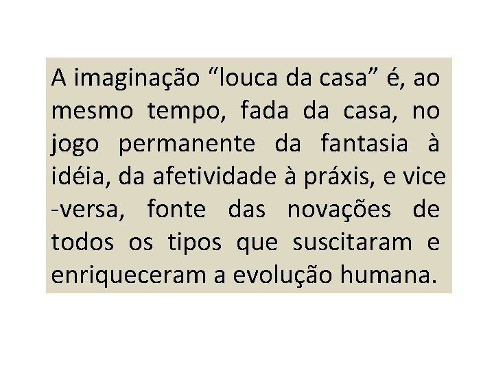 A imaginação “louca da casa” é, ao mesmo tempo, fada da casa, no jogo