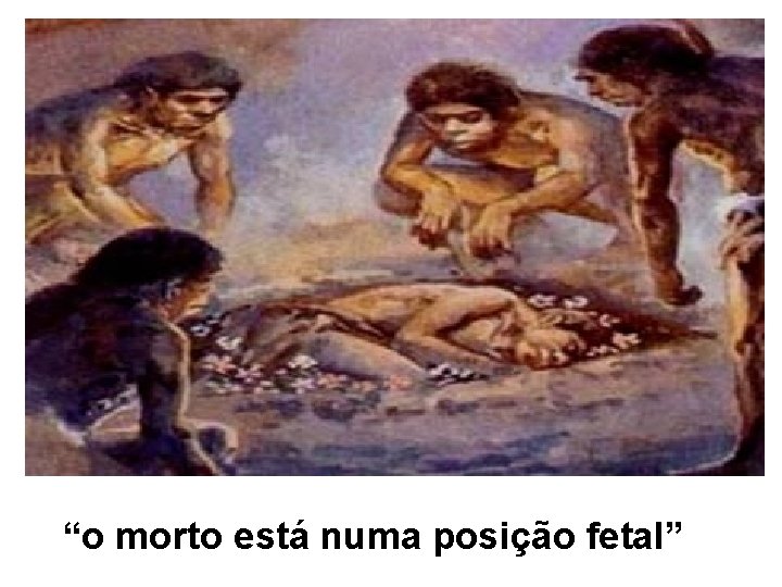 “o morto está numa posição fetal” 