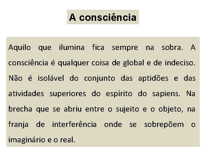 A consciência Aquilo que ilumina fica sempre na sobra. A consciência é qualquer coisa