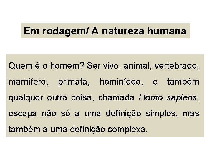 Em rodagem/ A natureza humana Quem é o homem? Ser vivo, animal, vertebrado, mamífero,