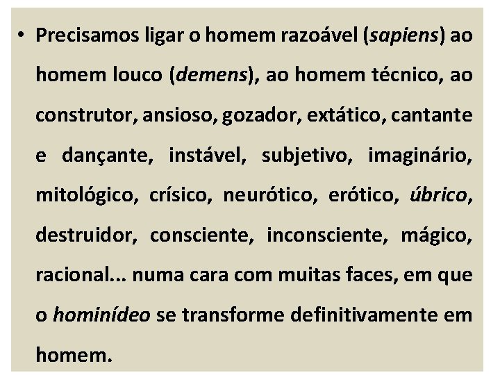  • Precisamos ligar o homem razoável (sapiens) ao homem louco (demens), ao homem