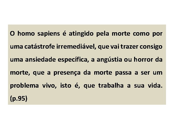 O homo sapiens é atingido pela morte como por uma catástrofe irremediável, que vai