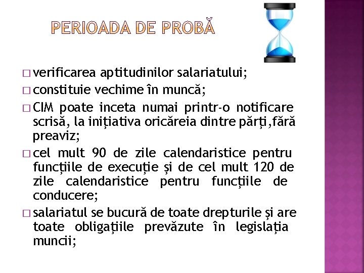 � verificarea aptitudinilor salariatului; � constituie vechime în muncă; � CIM poate inceta numai