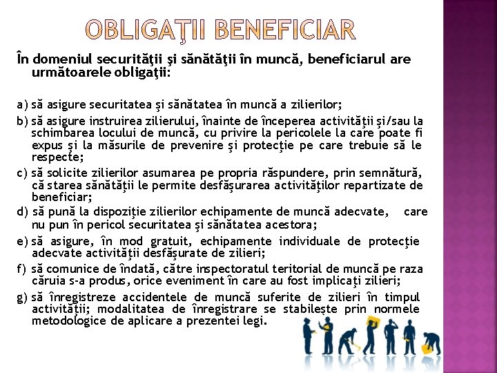 În domeniul securităţii şi sănătăţii în muncă, beneficiarul are următoarele obligaţii: a) să asigure