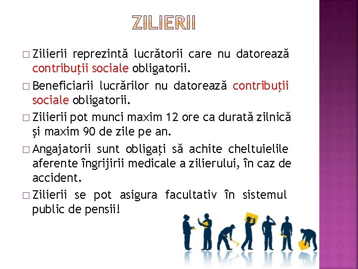 � Zilierii reprezintă lucrătorii care nu datorează contribuţii sociale obligatorii. � Beneficiarii lucrărilor nu � Zilierii reprezintă lucrătorii care nu datorează contribuţii sociale obligatorii. � Beneficiarii lucrărilor nu