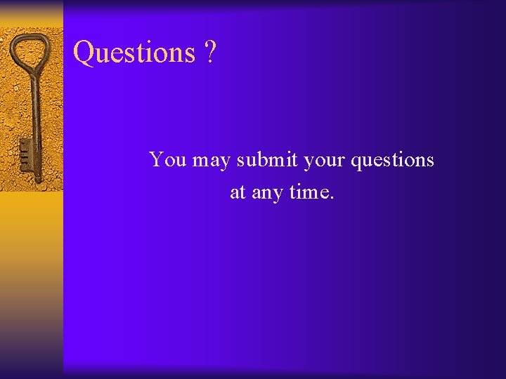 Questions ? You may submit your questions at any time. 