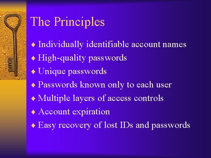 The Principles ¨ Individually identifiable account names ¨ High-quality passwords ¨ Unique passwords ¨