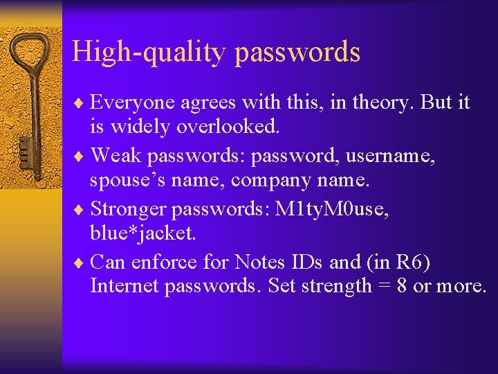 High-quality passwords ¨ Everyone agrees with this, in theory. But it is widely overlooked.