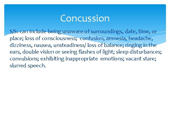 Concussion S/S: can include being unaware of surroundings, date, time, or place; loss of