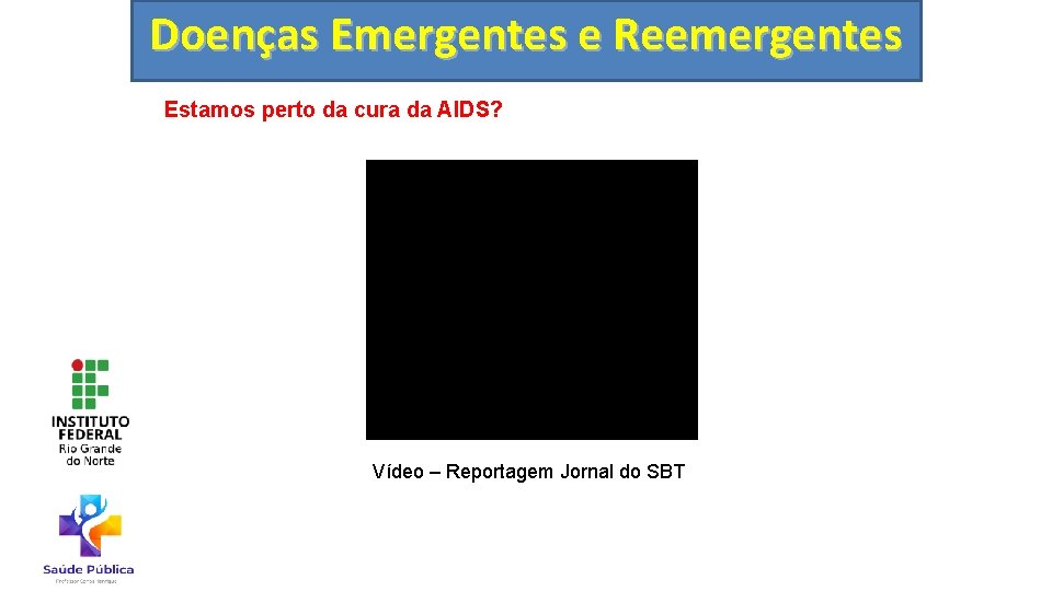 Doenças Emergentes e Reemergentes Estamos perto da cura da AIDS? Vídeo – Reportagem Jornal