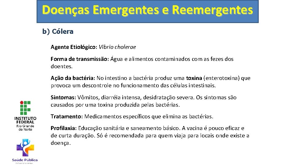 Doenças Emergentes e Reemergentes b) Cólera Agente Etiológico: Vibrio cholerae Forma de transmissão: Água