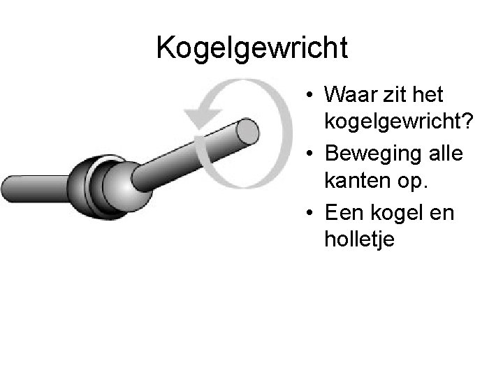 Kogelgewricht • Waar zit het kogelgewricht? • Beweging alle kanten op. • Een kogel