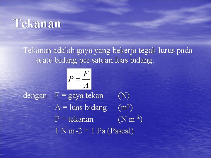 Tekanan adalah gaya yang bekerja tegak lurus pada suatu bidang per satuan luas bidang.