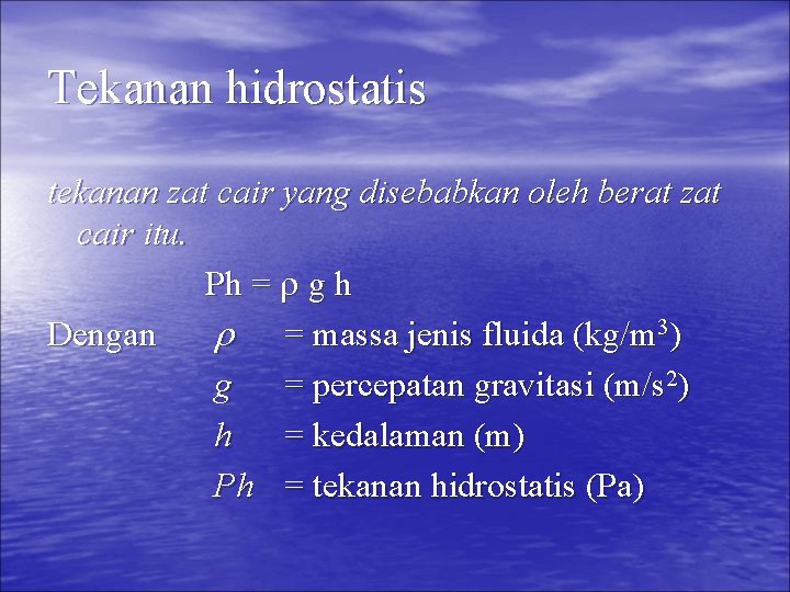 Tekanan hidrostatis tekanan zat cair yang disebabkan oleh berat zat cair itu. Ph =