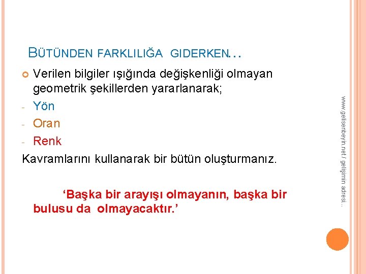 BÜTÜNDEN FARKLILIĞA GIDERKEN… Verilen bilgiler ışığında değişkenliği olmayan geometrik şekillerden yararlanarak; - Yön -