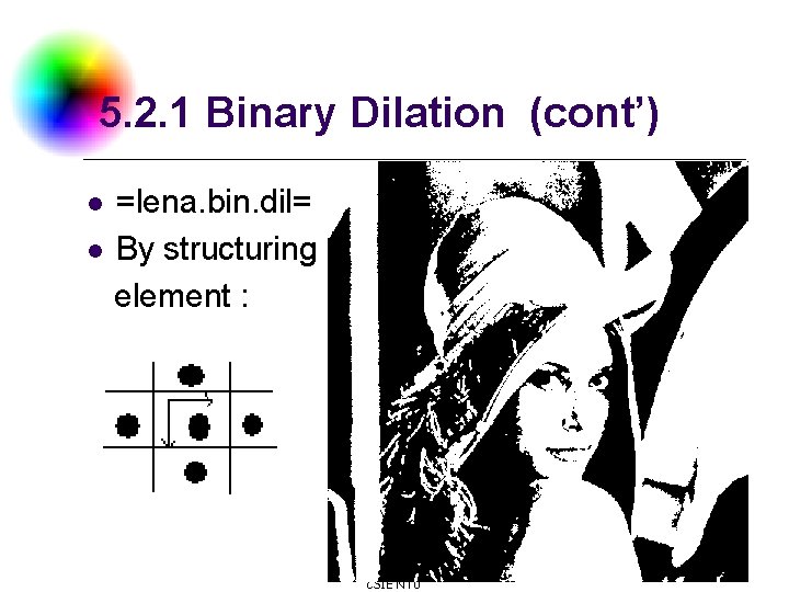 5. 2. 1 Binary Dilation (cont’) =lena. bin. dil= l By structuring element :