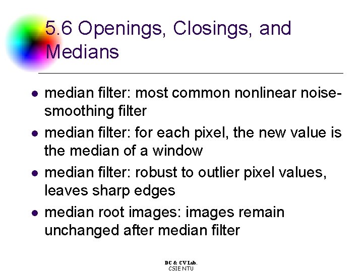 5. 6 Openings, Closings, and Medians l l median filter: most common nonlinear noisesmoothing