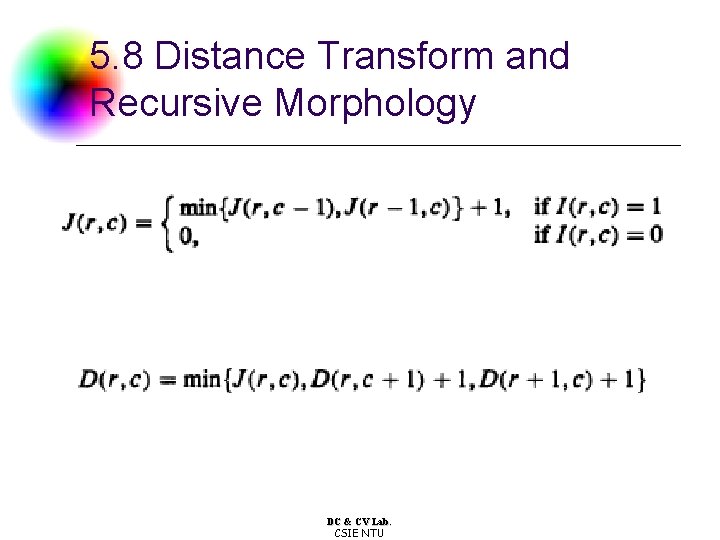 5. 8 Distance Transform and Recursive Morphology DC & CV Lab. CSIE NTU 