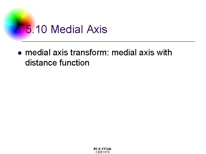 5. 10 Medial Axis l medial axis transform: medial axis with distance function DC