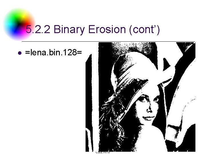 5. 2. 2 Binary Erosion (cont’) l =lena. bin. 128= DC & CV Lab.