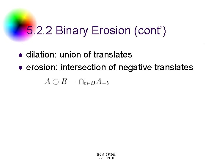 5. 2. 2 Binary Erosion (cont’) l l dilation: union of translates erosion: intersection