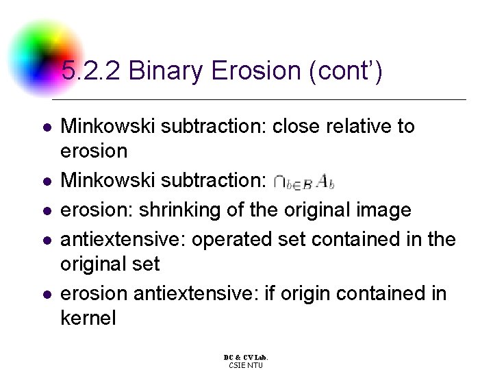 5. 2. 2 Binary Erosion (cont’) l l l Minkowski subtraction: close relative to