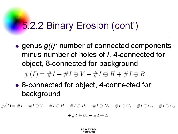 5. 2. 2 Binary Erosion (cont’) l genus g(I): number of connected components minus