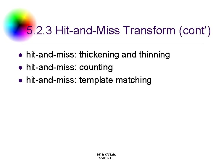 5. 2. 3 Hit-and-Miss Transform (cont’) l l l hit-and-miss: thickening and thinning hit-and-miss: