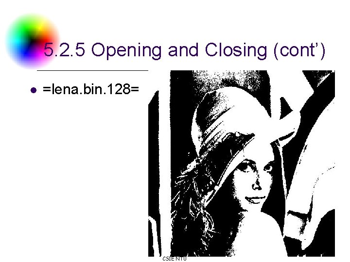 5. 2. 5 Opening and Closing (cont’) l =lena. bin. 128= DC & CV