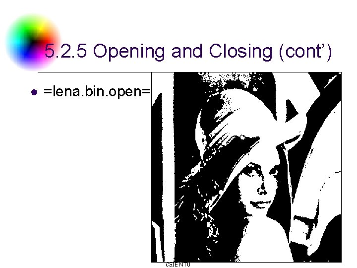 5. 2. 5 Opening and Closing (cont’) l =lena. bin. open= DC & CV